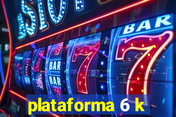 plataforma 6 k